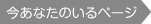 今あなたのいるページ